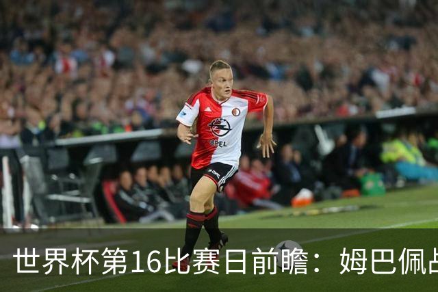 世界杯第16比赛日前瞻：姆巴佩战哈兰德吸睛，G组大乱斗谁能晋级