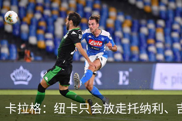 卡拉格：纽卡只会放走托纳利、吉马良斯中的一人，要看谁卖价更高