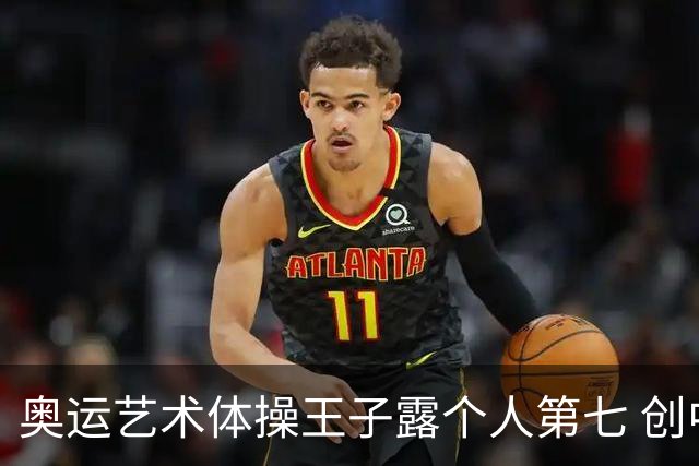 奥运艺术体操王子露个人第七 创中国历史最好成绩