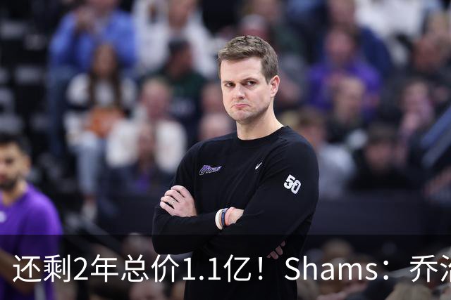 还剩2年总价1.1亿！Shams：乔治的合同在多个时期被视为负资产